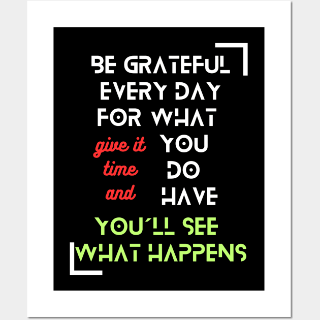 "Be Grateful Every Day for What You Have, Give It Time, and You'll See What Happens" - Inspirational Fashion Wall Art by TeeandecorAuthentic